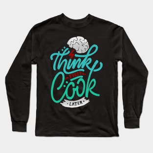 Think first Cook later Long Sleeve T-Shirt